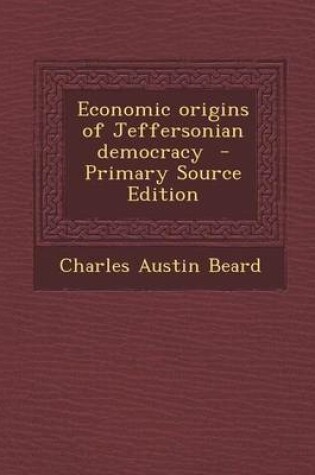 Cover of Economic Origins of Jeffersonian Democracy - Primary Source Edition