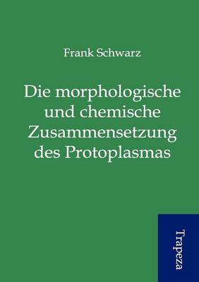 Book cover for Die Morphologische Und Chemische Zusammensetzung Des Protoplasmas