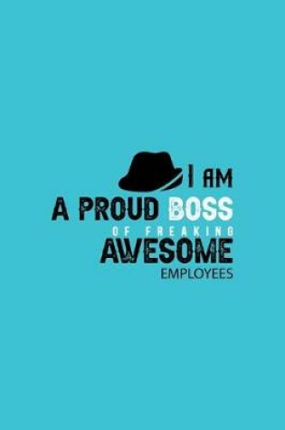 Cover of I am a Proud Boss of Freaking Awesome Employees