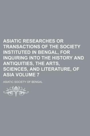 Cover of Asiatic Researches or Transactions of the Society Instituted in Bengal, for Inquiring Into the History and Antiquities, the Arts, Sciences, and Literature, of Asia Volume 7