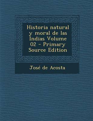 Book cover for Historia Natural y Moral de Las Indias Volume 02 - Primary Source Edition