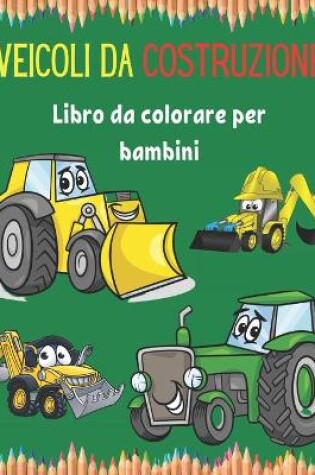 Cover of Veicoli da costruzione Libro da colorare per bambini