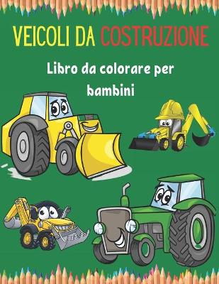 Book cover for Veicoli da costruzione Libro da colorare per bambini