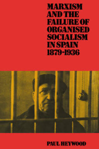 Cover of Marxism and the Failure of Organised Socialism in Spain, 1879-1936