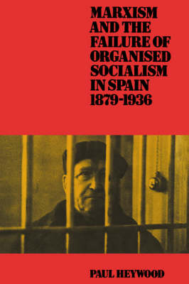 Book cover for Marxism and the Failure of Organised Socialism in Spain, 1879-1936