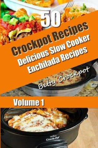 Cover of Crockpot Recipes - 50 Delicious Slow Cooker Enchilada Recipes