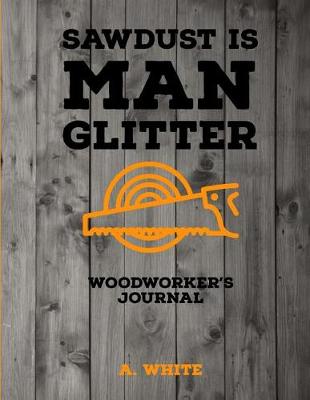 Book cover for Sawdust is Man Glitter Woodworker's Journal