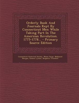 Book cover for Orderly Book and Journals Kept by Connecticut Men While Taking Part in the American Revolution. 1775-1778... - Primary Source Edition