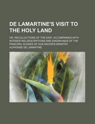 Book cover for de Lamartine's Visit to the Holy Land; Or, Recollections of the East, Accompanied with Interesting Descriptions and Engravings of the Principal Scenes of Our Savior's Ministry