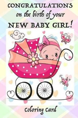 Cover of CONGRATULATIONS on the birth of your NEW BABY GIRL! (Coloring Card)