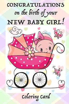 Book cover for CONGRATULATIONS on the birth of your NEW BABY GIRL! (Coloring Card)