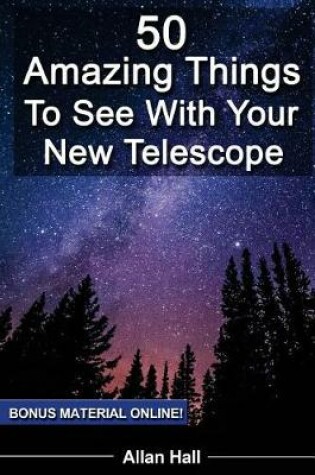 Cover of 50 Amazing Things To See With Your New Telescope