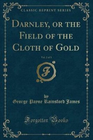 Cover of Darnley, or the Field of the Cloth of Gold, Vol. 2 of 3 (Classic Reprint)