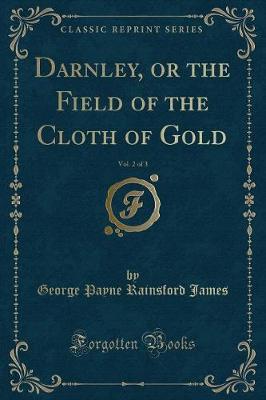 Book cover for Darnley, or the Field of the Cloth of Gold, Vol. 2 of 3 (Classic Reprint)