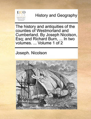 Cover of The History and Antiquities of the Counties of Westmorland and Cumberland. by Joseph Nicolson, Esq; And Richard Burn, ... in Two Volumes. ... Volume 1 of 2