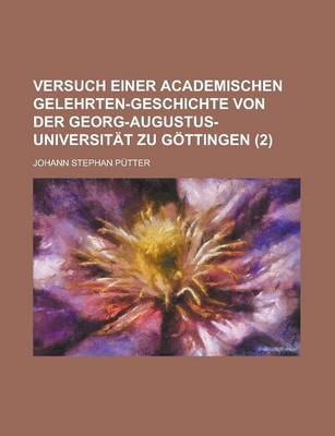 Book cover for Versuch Einer Academischen Gelehrten-Geschichte Von Der Georg-Augustus-Universitat Zu Gottingen (2 )