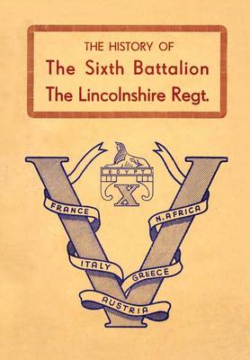 Book cover for History of the Sixth Battalion the Lincolnshire Regiment 1940-45