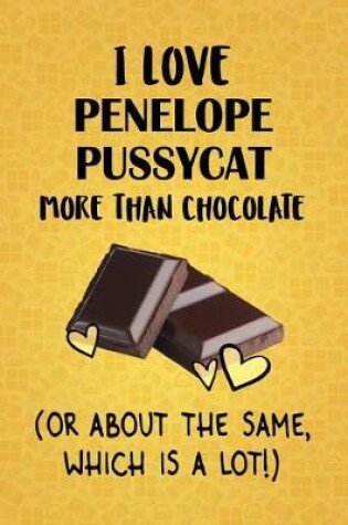 Cover of I Love Penelope Pussycat More Than Chocolate (Or About The Same, Which Is A Lot!)