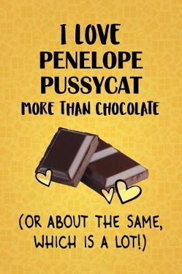 Book cover for I Love Penelope Pussycat More Than Chocolate (Or About The Same, Which Is A Lot!)