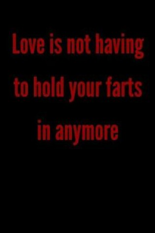 Cover of Love is not having to hold your farts in anymore