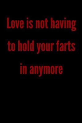 Book cover for Love is not having to hold your farts in anymore