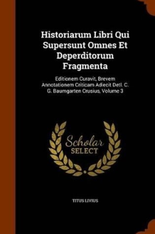 Cover of Historiarum Libri Qui Supersunt Omnes Et Deperditorum Fragmenta