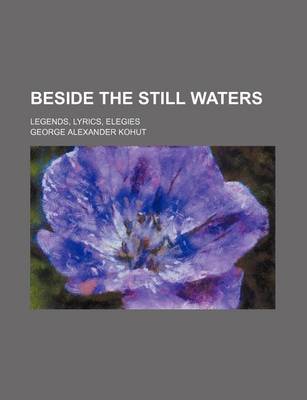 Book cover for Beside the Still Waters; Legends, Lyrics, Elegies