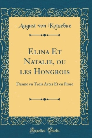 Cover of Elina Et Natalie, ou les Hongrois: Drame en Trois Actes Et en Prose (Classic Reprint)
