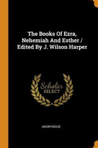 Cover of The Books of Ezra, Nehemiah and Esther / Edited by J. Wilson Harper