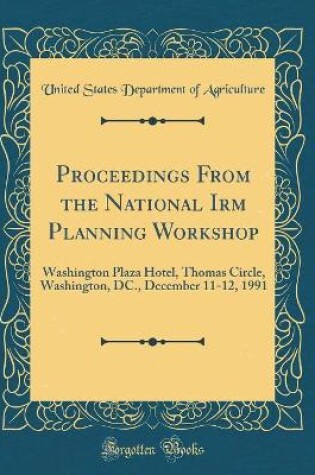 Cover of Proceedings From the National Irm Planning Workshop: Washington Plaza Hotel, Thomas Circle, Washington, DC., December 11-12, 1991 (Classic Reprint)