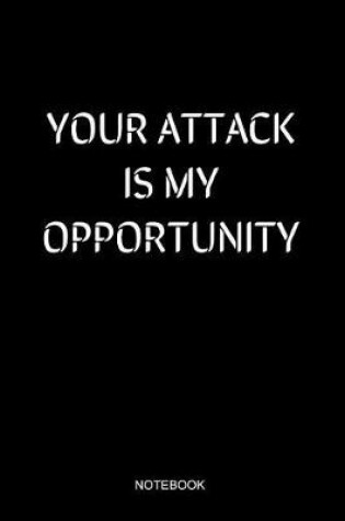 Cover of Your Attack Is My Opportunity Notebook