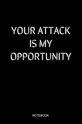 Book cover for Your Attack Is My Opportunity Notebook