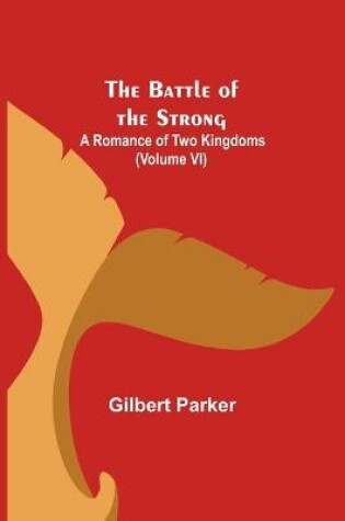 Cover of The Battle of the Strong; A Romance of Two Kingdoms (Volume VI)