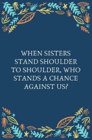 Cover of When Sisters Stand Shoulder To Shoulder, Who Stands A Chance Against Us