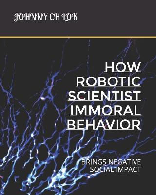 Book cover for How Robotic Scientist Immoral Behavior