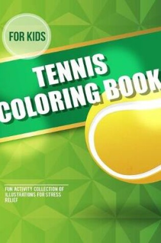 Cover of For Kids Tennis Coloring Book Fun Activity Collection Of Illustrations For Stress Relief