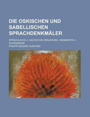 Book cover for Die Oskischen Und Sabellischen Sprachdenkmaler; Sprachliche U. Sachliche Erklarung, Grammatik U. Glossarium