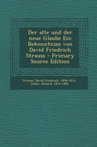 Cover of Der Alte Und Der Neue Glaube Ein Bekenntniss Von David Friedrich Strauss