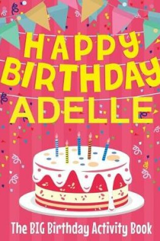 Cover of Happy Birthday Adelle - The Big Birthday Activity Book