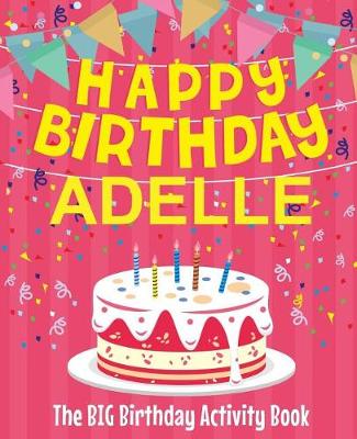 Book cover for Happy Birthday Adelle - The Big Birthday Activity Book