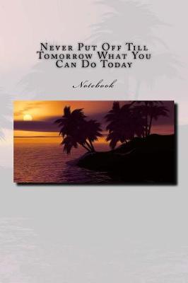 Book cover for Never Put Off Till Tomorrow What You Can Do Today