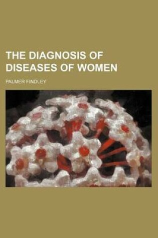 Cover of The Diagnosis of Diseases of Women