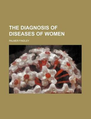 Book cover for The Diagnosis of Diseases of Women