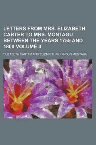 Cover of Letters from Mrs. Elizabeth Carter to Mrs. Montagu Between the Years 1755 and 1800 Volume 3