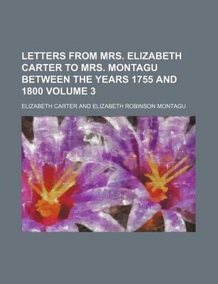 Book cover for Letters from Mrs. Elizabeth Carter to Mrs. Montagu Between the Years 1755 and 1800 Volume 3