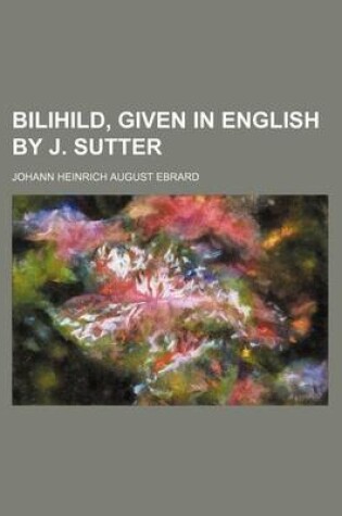 Cover of Bilihild, Given in English by J. Sutter