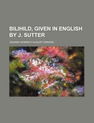 Book cover for Bilihild, Given in English by J. Sutter