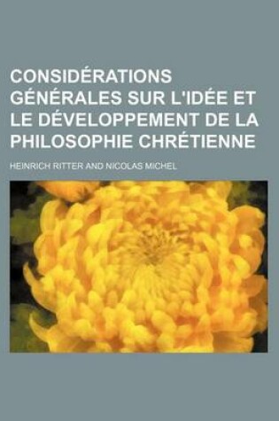 Cover of Considerations Generales Sur L'Idee Et Le Developpement de La Philosophie Chretienne