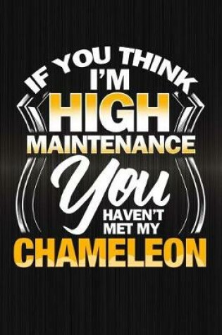 Cover of If You Think I'm High Maintenance You Haven't Met My Chameleon