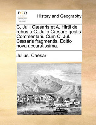 Book cover for C. Julii C]saris Et A. Hirtii de Rebus C. Julio C]sare Gestis Commentarii. Cum C. Jul. C]saris Fragmentis. Editio Nova Accuratissima.